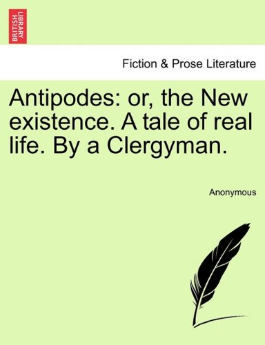 Antipodes Or, The New Existence. A Tale Of Real Life. By A Clergyman. [Paperback]