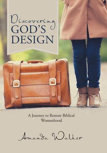 Discovering God's Design A Journey To Restore Biblical Womanhood [Hardcover]