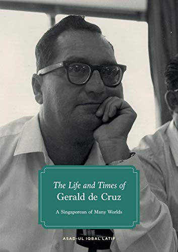The Life And Times Of Gerald De Cruz A Singaporean Of Many Worlds [Paperback]