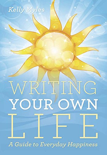 Writing Your Own Life A Guide To Everyday Happiness [Hardcover]