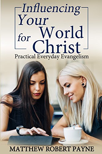 Influencing Your World For Christ Practical Everyday Evangelism [Paperback]
