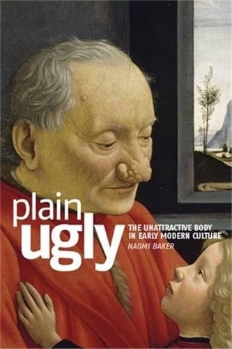 Plain ugly The unattractive body in Early Modern culture [Paperback]
