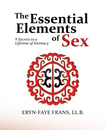 The Essential Elements Of Sex 9 Secrets To A Lifetime Of Intimacy [Paperback]