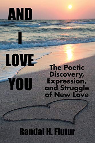 And I Love You The Poetic Discovery, Expression, And Struggle Of New Love [Paperback]