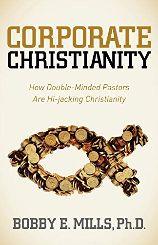 Corporate Christianity How Double Minded Pastors Are Hi-Jacking Christianity [Paperback]