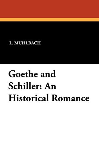 Goethe and Schiller  An Historical Romance [Paperback]