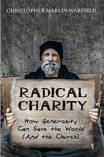 Radical Charity  How Generosity Can Save the World (and the Church) [Paperback]