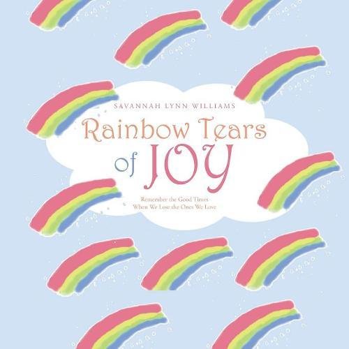 Rainbow Tears Of Joy Remember The Good Times When We Lose The Ones We Love [Paperback]