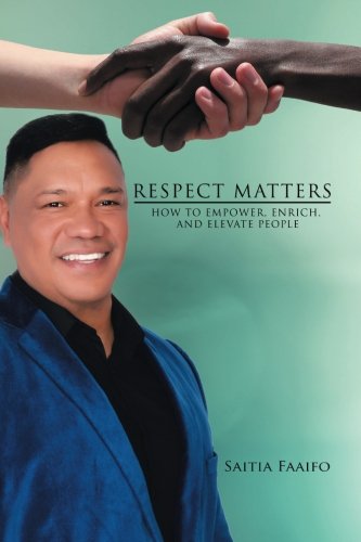 Respect Matters  How to Empower, Enrich, and Elevate People [Paperback]