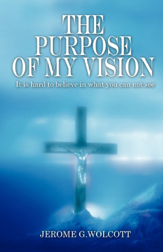 The Purpose Of My Vision It Is Hard To Believe In What You Can Not See [Paperback]