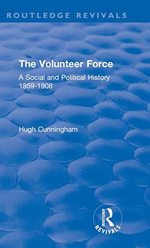 The Volunteer Force A Social and Political History 1859-1908 [Hardcover]