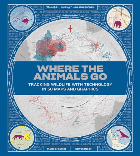 Where the Animals Go Tracking Wildlife with Technology in 50 Maps and Graphics [Hardcover]
