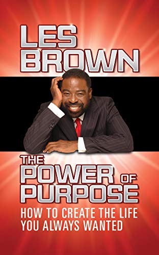 The Power of Purpose How to Create the Life You Always Wanted [Hardcover]