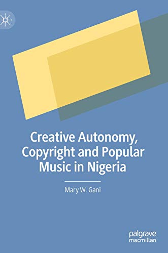 Creative Autonomy, Copyright and Popular Music in Nigeria [Hardcover]