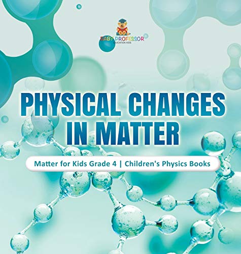 Physical Changes In Matter | Matter For Kids Grade 4 | Children's Physics Books [Hardcover]