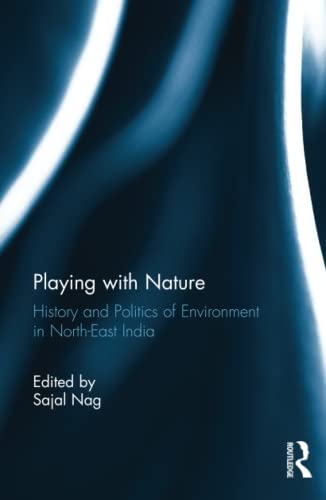 Playing with Nature History and Politics of Environment in North-East India [Hardcover]