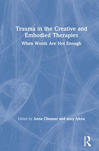 Trauma in the Creative and Embodied Therapies When Words are Not Enough [Hardcover]