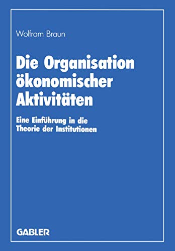 Die Organisation konomischer Aktivitten Eine Einfhrung in die Theorie der In [Paperback]