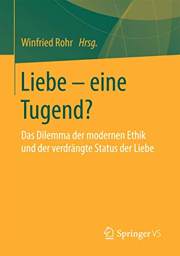 Liebe  eine Tugend Das Dilemma der modernen Ethik und der verdrngte Status d [Paperback]