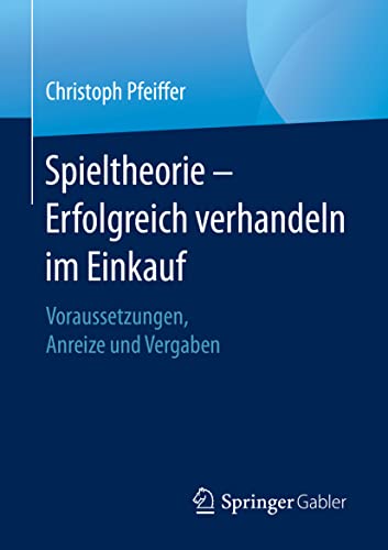 Spieltheorie  Erfolgreich verhandeln im Einkauf Voraussetzungen, Anreize und V [Paperback]