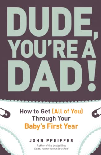Dude, You&39re a Dad How to Get (All of You) Through Your Baby&39s First Y [Paperback]