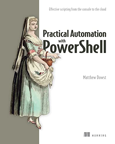 Practical Automation with PowerShell Effective scripting from the console to th [Paperback]