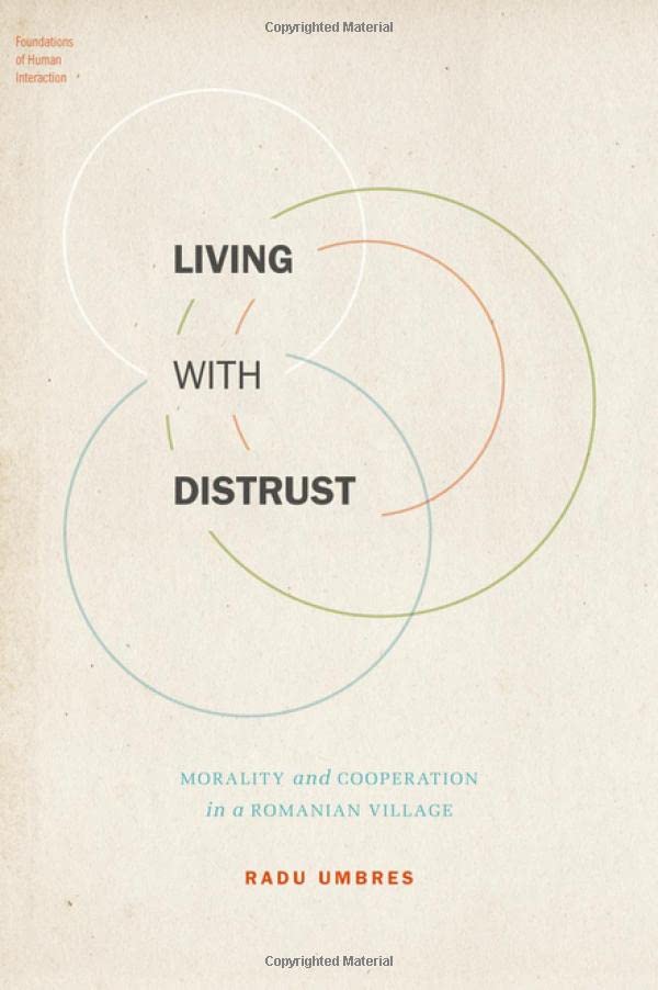 Living with Distrust Morality and Cooperation in a Romanian Village [Hardcover]