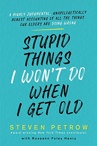 Stupid Things I Won't Do When I Get Old A Highly Judgmental, Unapologetically H [Hardcover]
