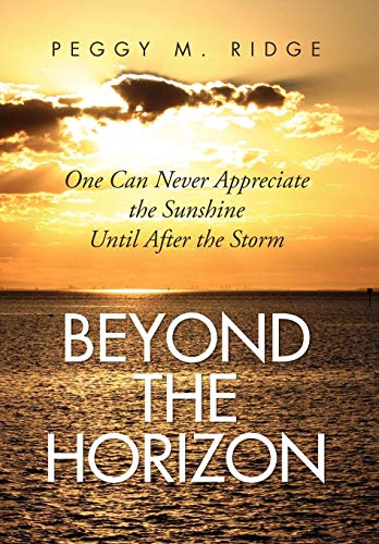 Beyond the Horizon  One Can Never Appreciate the Sunshine until after the Storm [Hardcover]