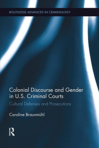 Colonial Discourse and Gender in U.S. Criminal Courts Cultural Defenses and Pro [Paperback]