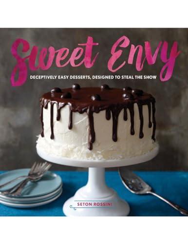 Sweet Envy Deceptively Easy Desserts, Designed to Steal the Show [Hardcover]