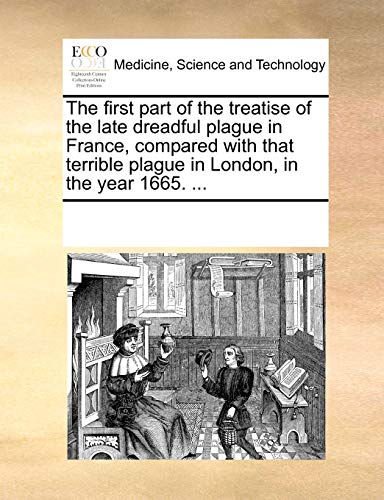 First Part of the Treatise of the Late Dreadful Plague in France, Compared with  [Paperback]