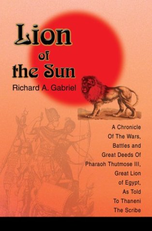 Lion of the Sun  A Chronicle of the Wars, Battles and Great DeedsOf Pharaoh Thu [Hardcover]