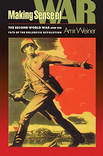 Making Sense of War The Second World War and the Fate of the Bolshevik Revoluti [Paperback]