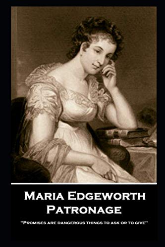 Maria Edgeworth - Patronage  'Promises Are Dangerous Things to Ask or to Give'' [Paperback]