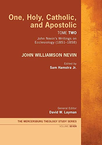 One, Holy, Catholic, And Apostolic, Tome 2 John Nevin's Writings On Ecclesiolog [Paperback]