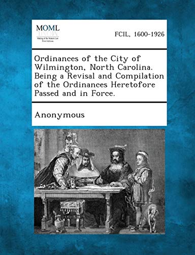 Ordinances of the City of Wilmington, North Carolina. Being a Revisal and Compil [Paperback]