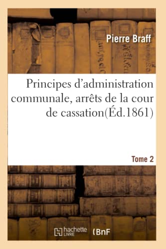 Principes D'administration Communale, Arrets De La Cour De Cassation. T. 2 (fren [Paperback]