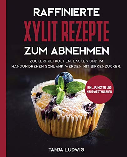 Raffinierte Xylit Rezepte Zum Abnehmen  Zuckerfrei Kochen, Backen und Im Handum [Paperback]