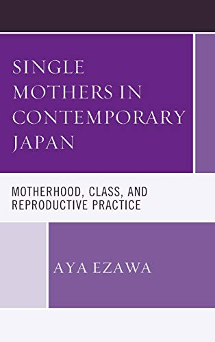 Single Mothers in Contemporary Japan Motherhood, Class, and Reproductive Practi [Hardcover]