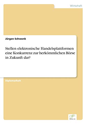 Stellen Elektronische Handelsplattformen eine Konkurrenz Zur Herkmmlichen Brse [Paperback]