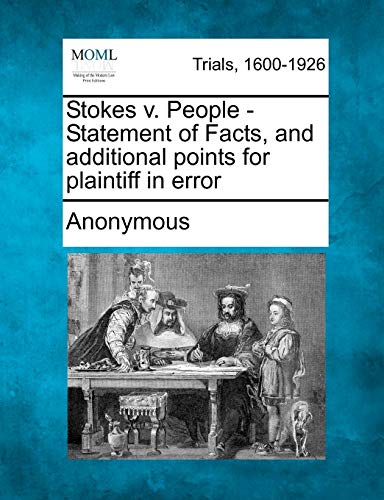 Stokes V. People - Statement of Facts, and Additional Points for Plaintiff in Er [Paperback]