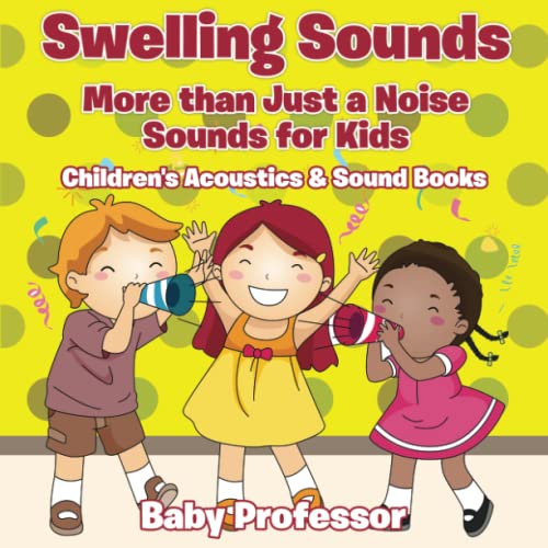 Swelling Sounds  More Than Just a Noise - Sounds for Kids - Children's Acoustic [Paperback]