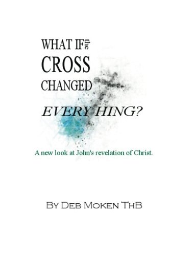 What If the Cross Changed Everything  A New Look at John's Revelation of Chris [Paperback]