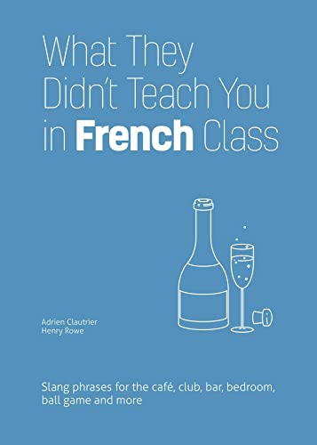 What They Didn&39t Teach You in French Class Slang Phrases for the Cafe, Club [Paperback]