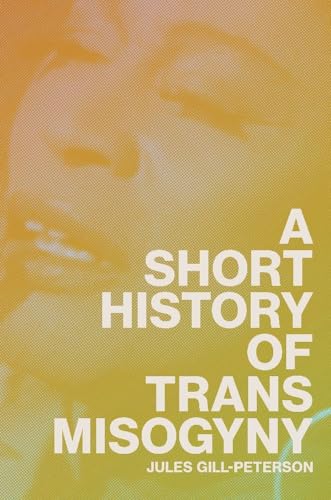 A Short History of Trans Misogyny [Hardcover]