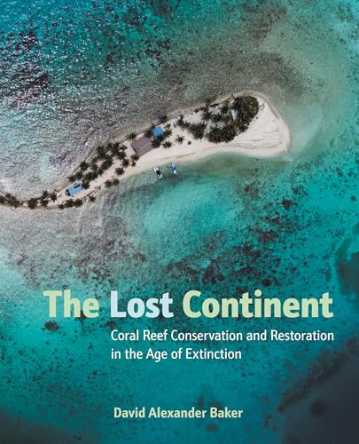 The Lost Continent Coral Reef Conservation and Restoration in the Age of Extinc [Hardcover]