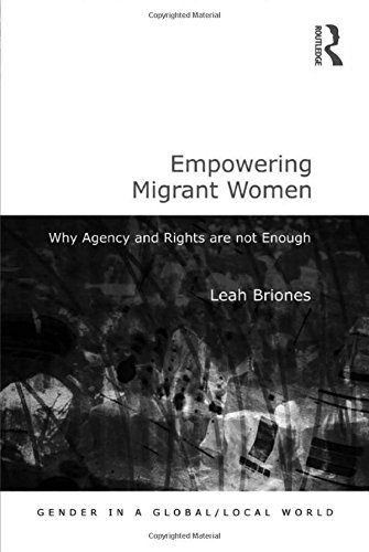 Empowering Migrant Women Why Agency and Rights are not Enough [Hardcover]