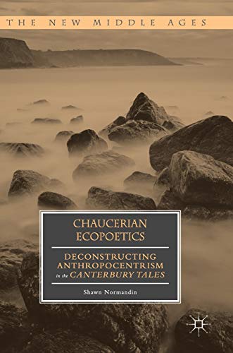 Chaucerian Ecopoetics Deconstructing Anthropocentrism in the Canterbury Tales [Hardcover]