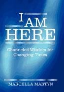 I Am Here  Channeled Wisdom for Changing Times [Hardcover]